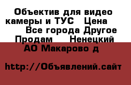 Объектив для видео камеры и ТУС › Цена ­ 8 000 - Все города Другое » Продам   . Ненецкий АО,Макарово д.